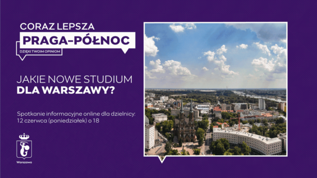 infografika zawierająca po lewej stronie wpisane w dymek zdjęcie zielonej Pragi-Północ. Zawiera tekst: Coraz lepsza Praga-Północ dzięki twoim opiniom, Jakie nowe studium dla Warszawy? Spotkanie informacyjne online dla dzielnicy, 12 czerwca, poniedziałek o 18