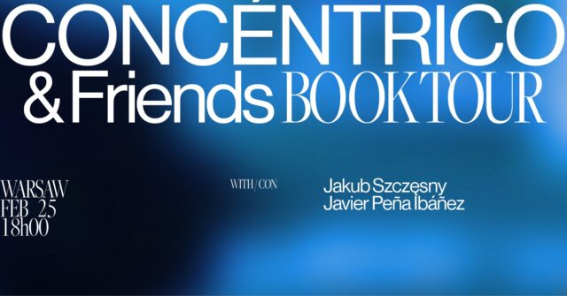 Grafika promocyjna wydarzenia pt. „CONCÉNTRICO & Friends BOOKTOUR”. Tło stanowi niebiesko-granatowy gradient. Główne napisy są białe, wykonane nowoczesną typografią. Z plakatu wynikają następujące dane: Miejsce: Warszawa. Data i czas: 25 lutego, godzina 18:00. Uczestnicy: Jakub Szczęsny oraz Javier Peña Ibáñez.